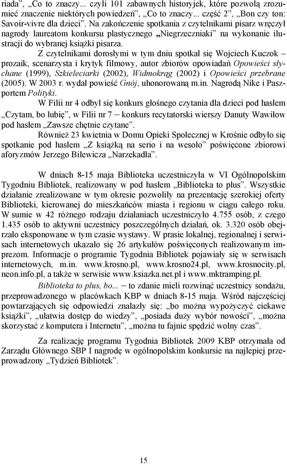 Z czytelnikami dorosłymi w tym dniu spotkał się Wojciech Kuczok prozaik, scenarzysta i krytyk filmowy, autor zbiorów opowiadań Opowieści słychane (1999), Szkieleciarki (2002), Widmokrąg (2002) i