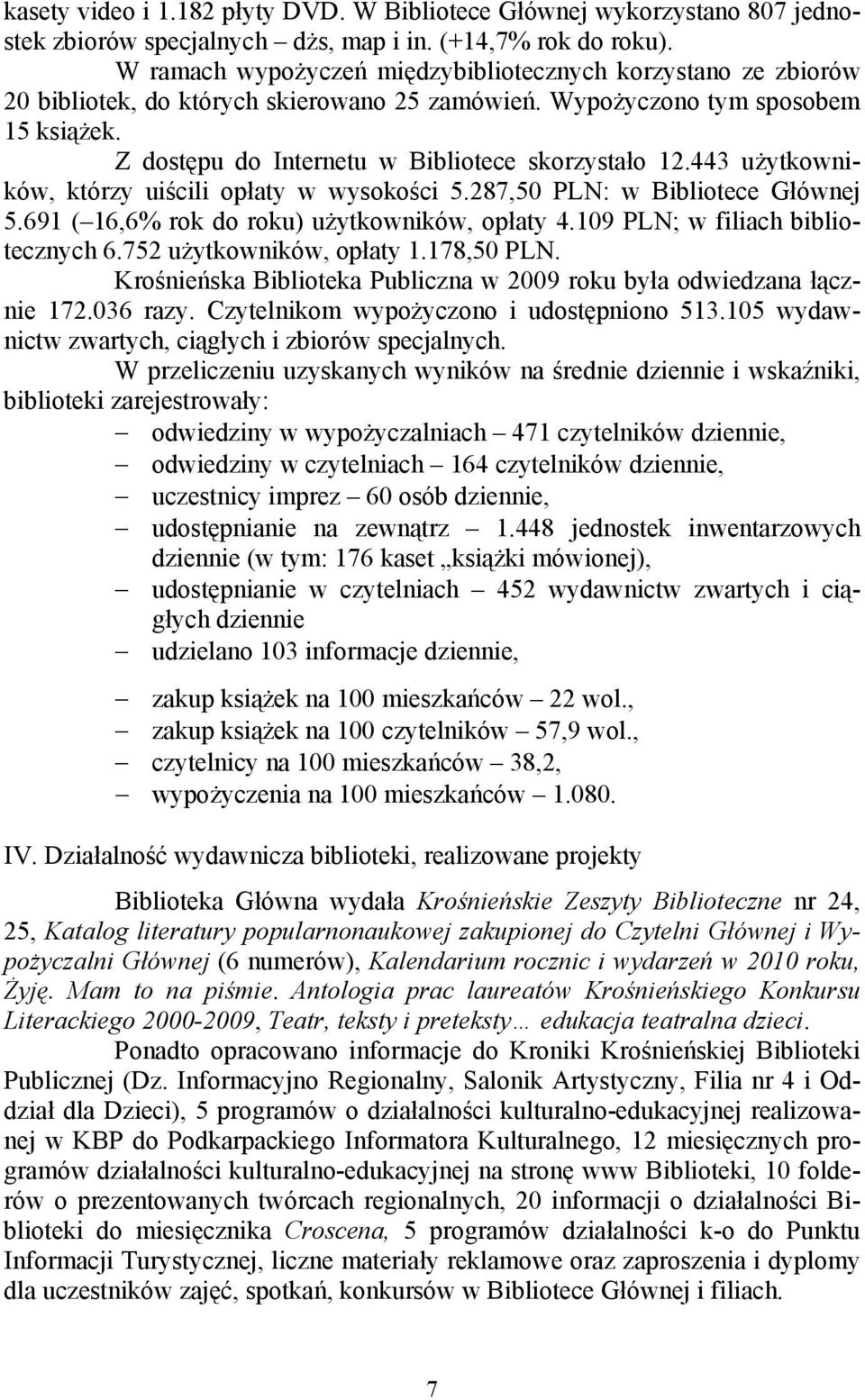 443 użytkowników, którzy uiścili opłaty w wysokości 5.287,50 PLN: w Bibliotece Głównej 5.691 ( 16,6% rok do roku) użytkowników, opłaty 4.109 PLN; w filiach bibliotecznych 6.752 użytkowników, opłaty 1.