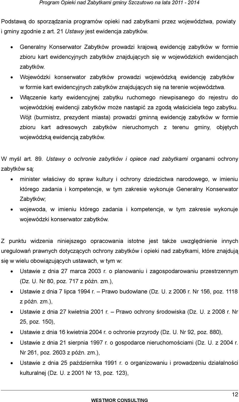 Wjewódzki knserwatr zabytków prwadzi wjewódzką ewidencję zabytków w frmie kart ewidencyjnych zabytków znajdujących się na terenie wjewództwa.