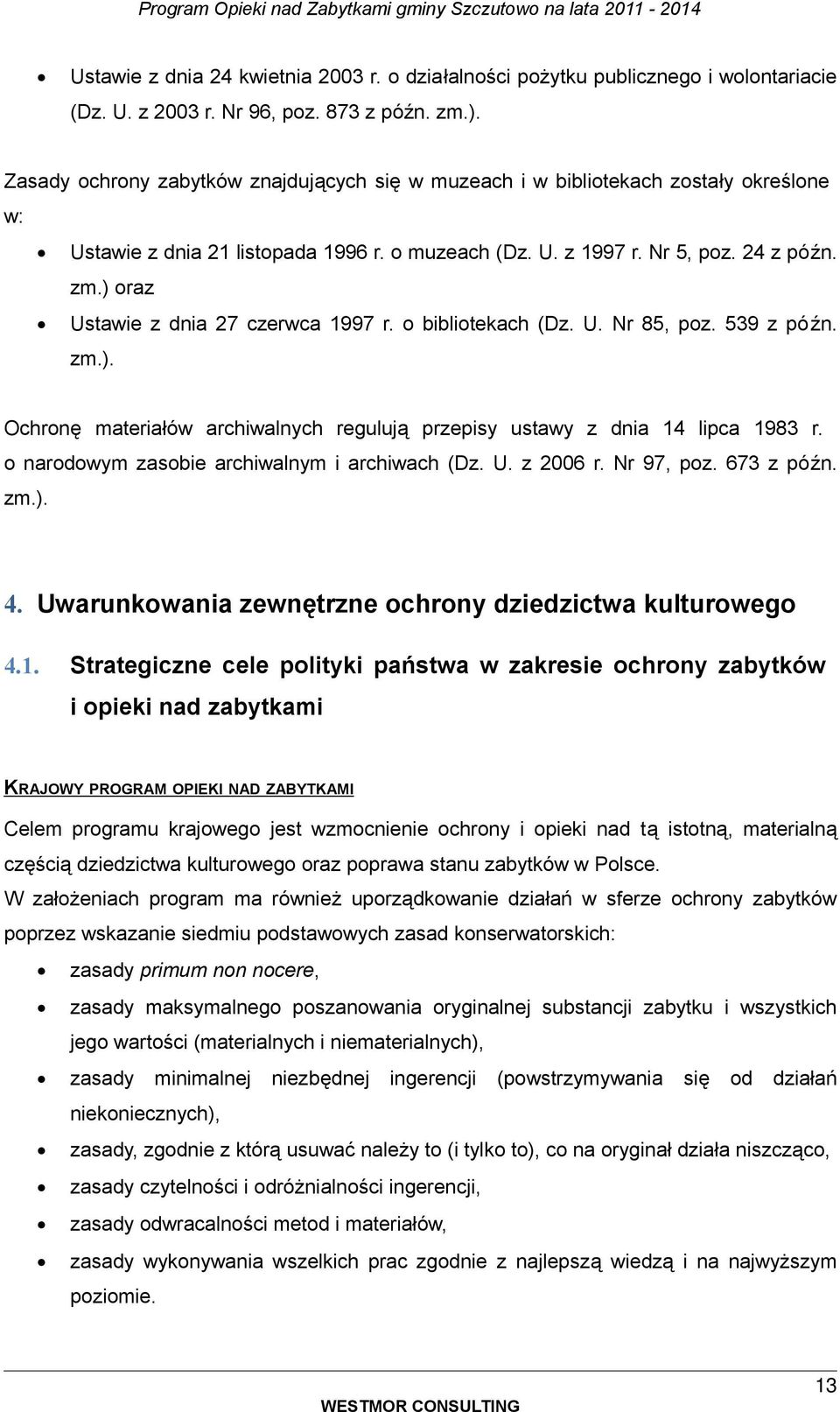 ) raz Ustawie z dnia 27 czerwca 1997 r. biblitekach (Dz. U. Nr 85, pz. 539 z późn. zm.). Ochrnę materiałów archiwalnych regulują przepisy ustawy z dnia 14 lipca 1983 r.