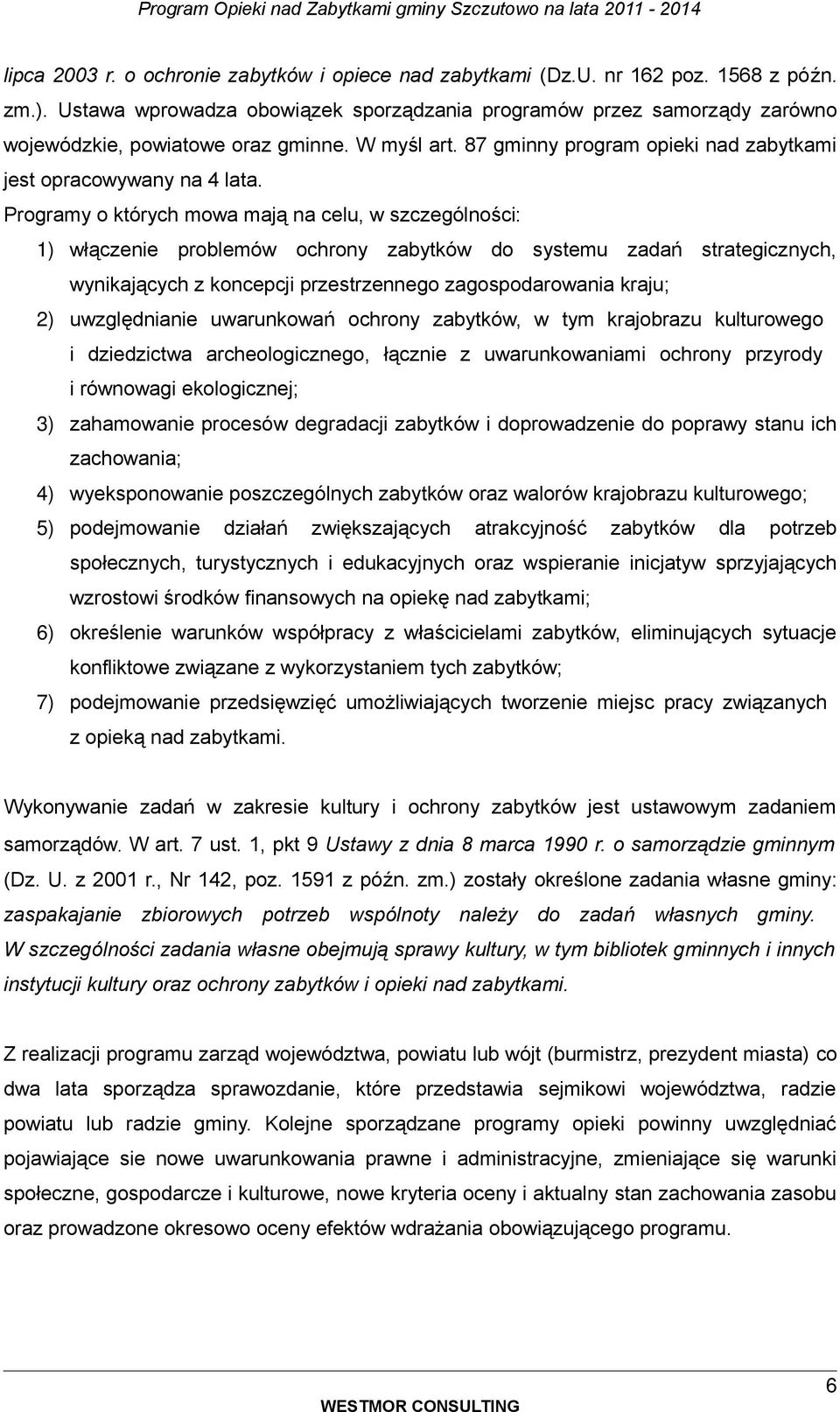 Prgramy których mwa mają na celu, w szczególnści: 1) włączenie prblemów chrny zabytków d systemu zadań strategicznych, wynikających z kncepcji przestrzenneg zagspdarwania kraju; 2) uwzględnianie