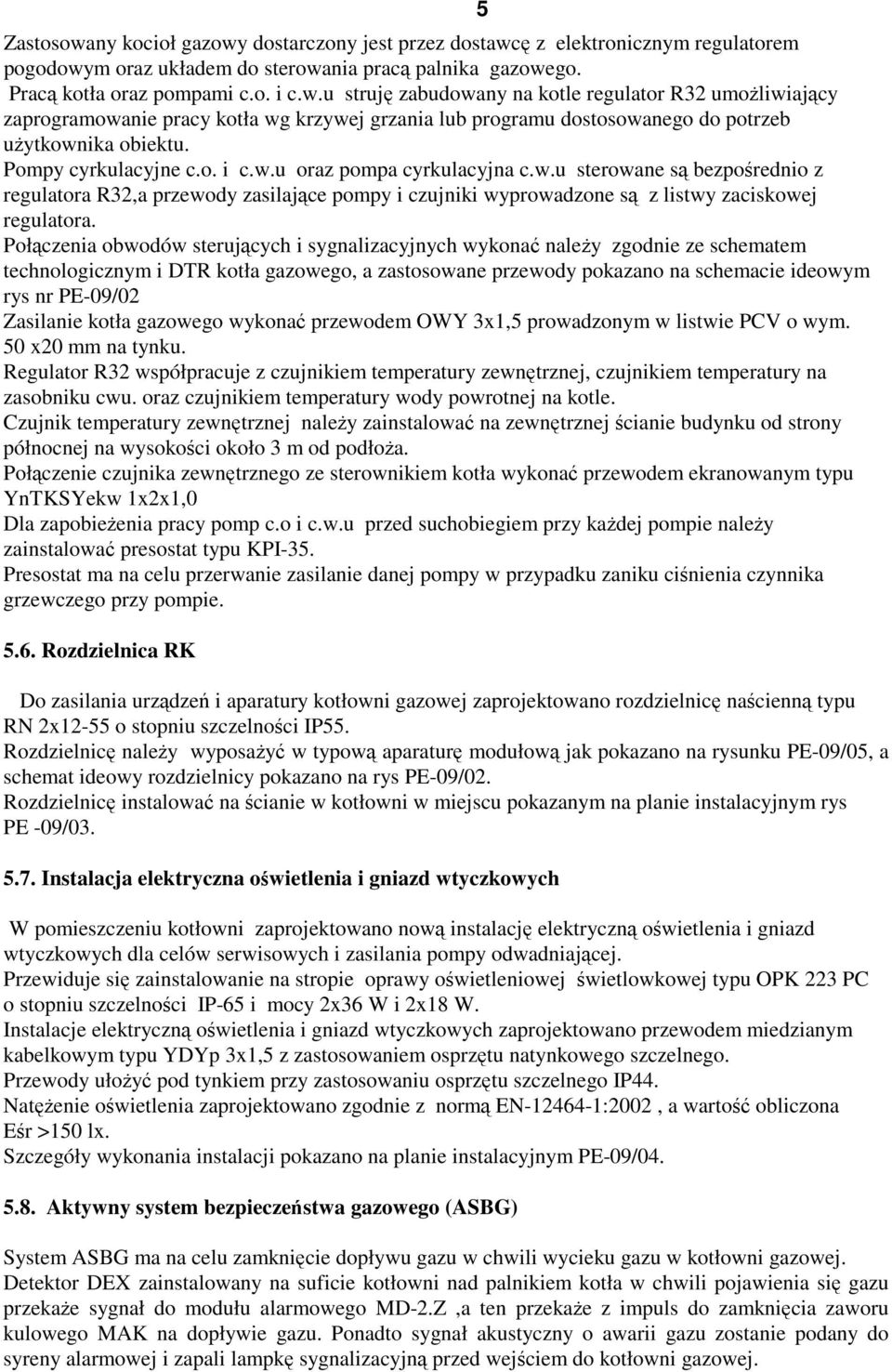 Połączenia obwodów sterujących i sygnalizacyjnych wykonać naleŝy zgodnie ze schematem technologicznym i DTR kotła gazowego, a zastosowane przewody pokazano na schemacie ideowym rys nr PE-09/02