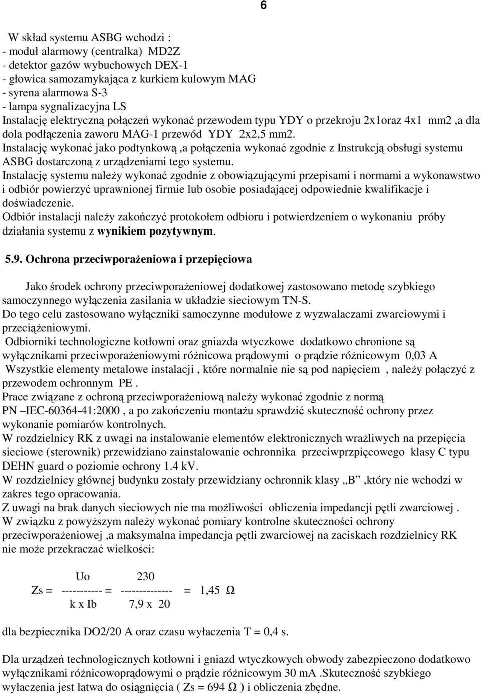 Instalację wykonać jako podtynkową,a połączenia wykonać zgodnie z Instrukcją obsługi systemu ASBG dostarczoną z urządzeniami tego systemu.