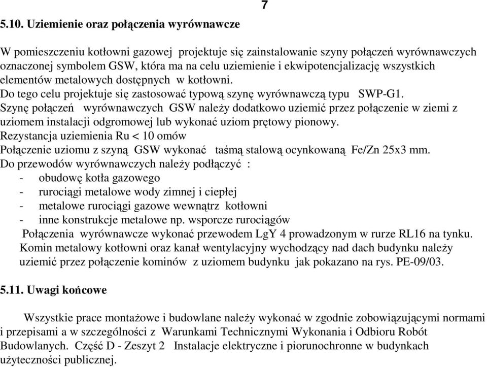 Szynę połączeń wyrównawczych GSW naleŝy dodatkowo uziemić przez połączenie w ziemi z uziomem instalacji odgromowej lub wykonać uziom prętowy pionowy.