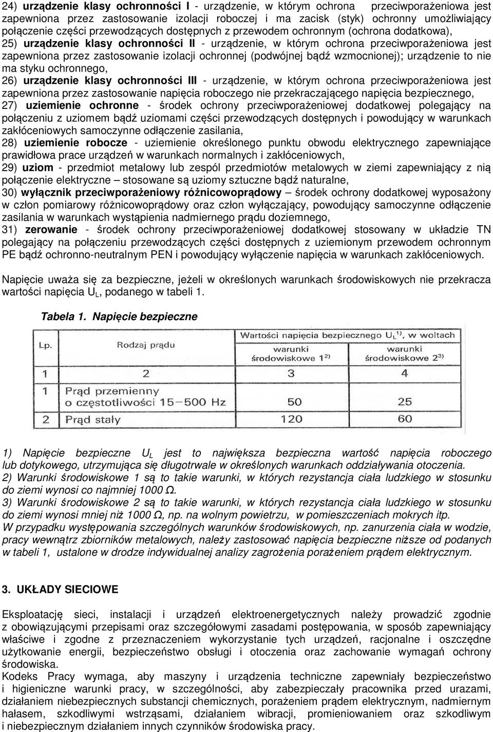 ochronnej (podwójnej bądź wzmocnionej); urządzenie to nie ma styku ochronnego, 26) urządzenie klasy ochronności III - urządzenie, w którym ochrona przeciwporażeniowa jest zapewniona przez