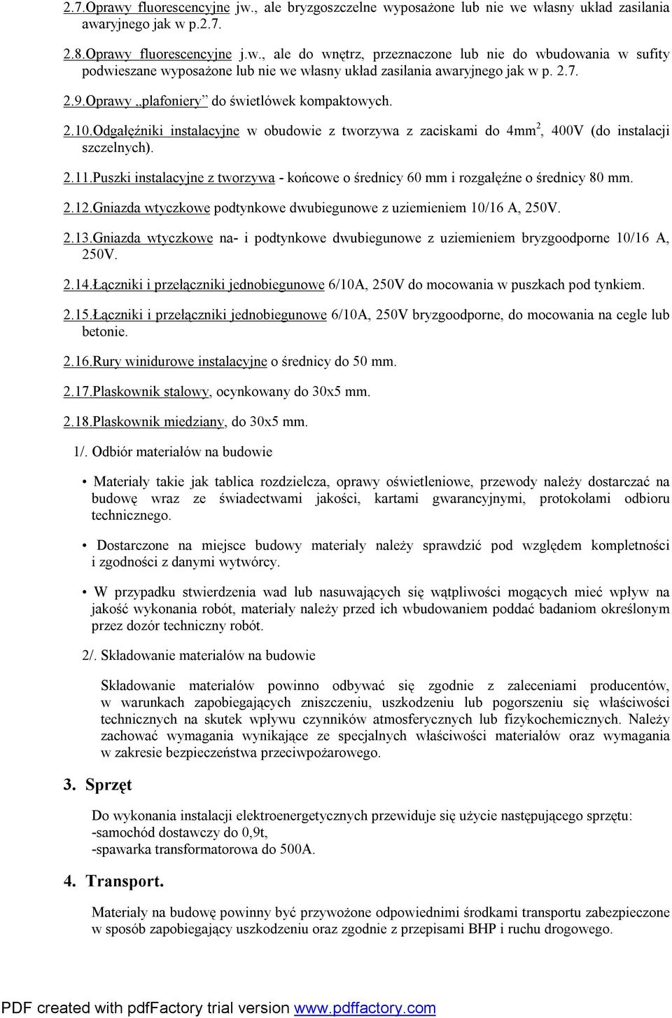 Puszki instalacyjne z tworzywa - końcowe o średnicy 60 mm i rozgałęźne o średnicy 80 mm. 2.12.Gniazda wtyczkowe podtynkowe dwubiegunowe z uziemieniem 10/16 A, 250V. 2.13.