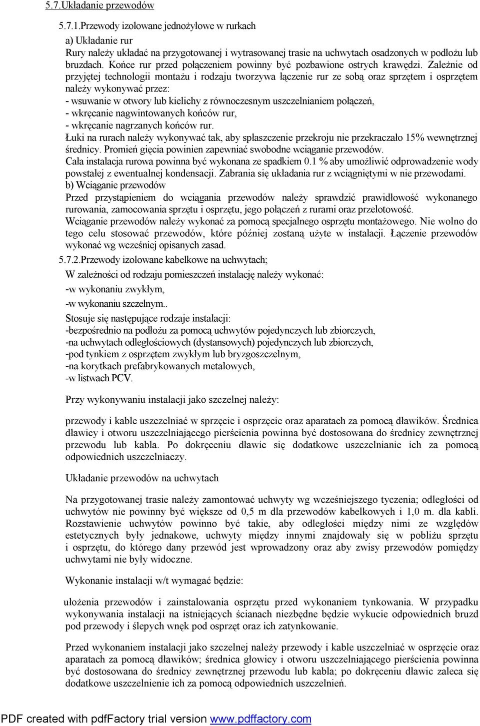 Zależnie od przyjętej technologii montażu i rodzaju tworzywa łączenie rur ze sobą oraz sprzętem i osprzętem należy wykonywać przez: - wsuwanie w otwory lub kielichy z równoczesnym uszczelnianiem