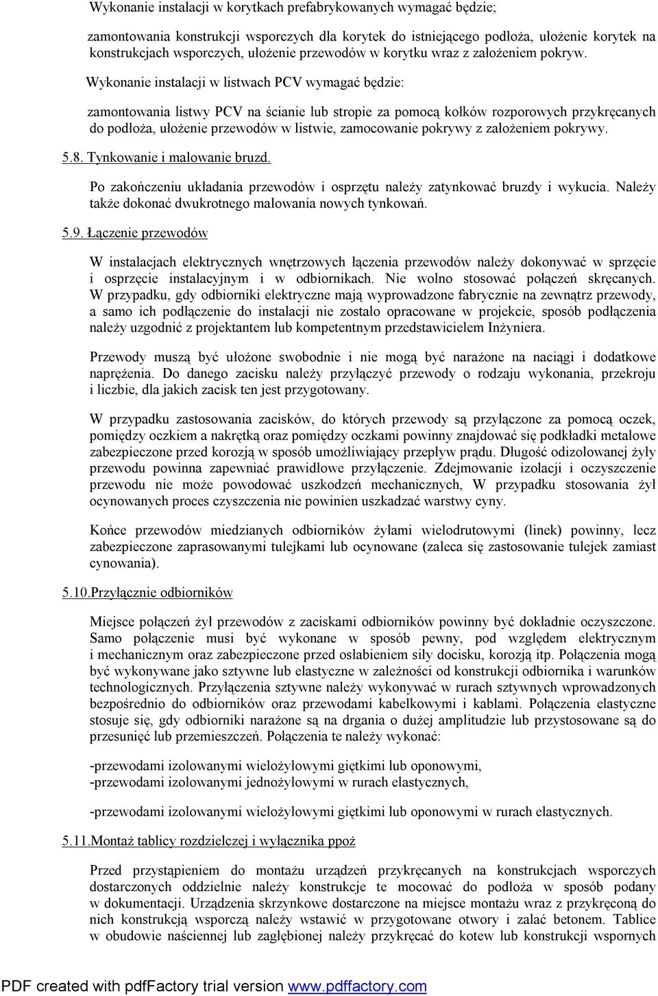 Wykonanie instalacji w listwach PCV wymagać będzie: zamontowania listwy PCV na ścianie lub stropie za pomocą kołków rozporowych przykręcanych do podłoża, ułożenie przewodów w listwie, zamocowanie