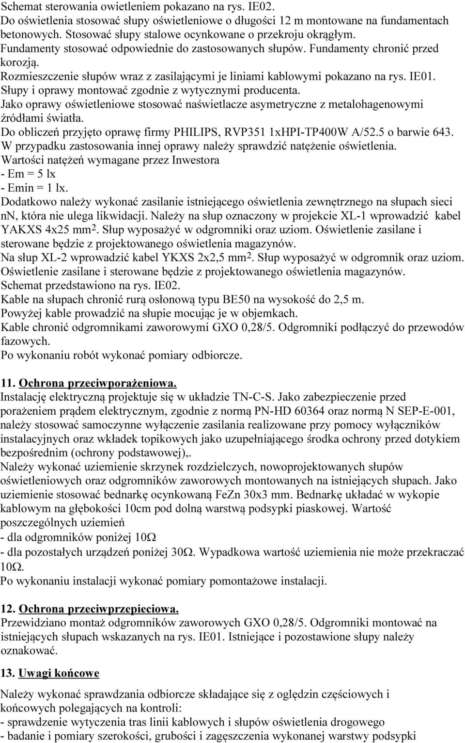 Rozmieszczenie słupów wraz z zasilającymi je liniami kablowymi pokazano na rys. IE01. Słupy i oprawy montować zgodnie z wytycznymi producenta.