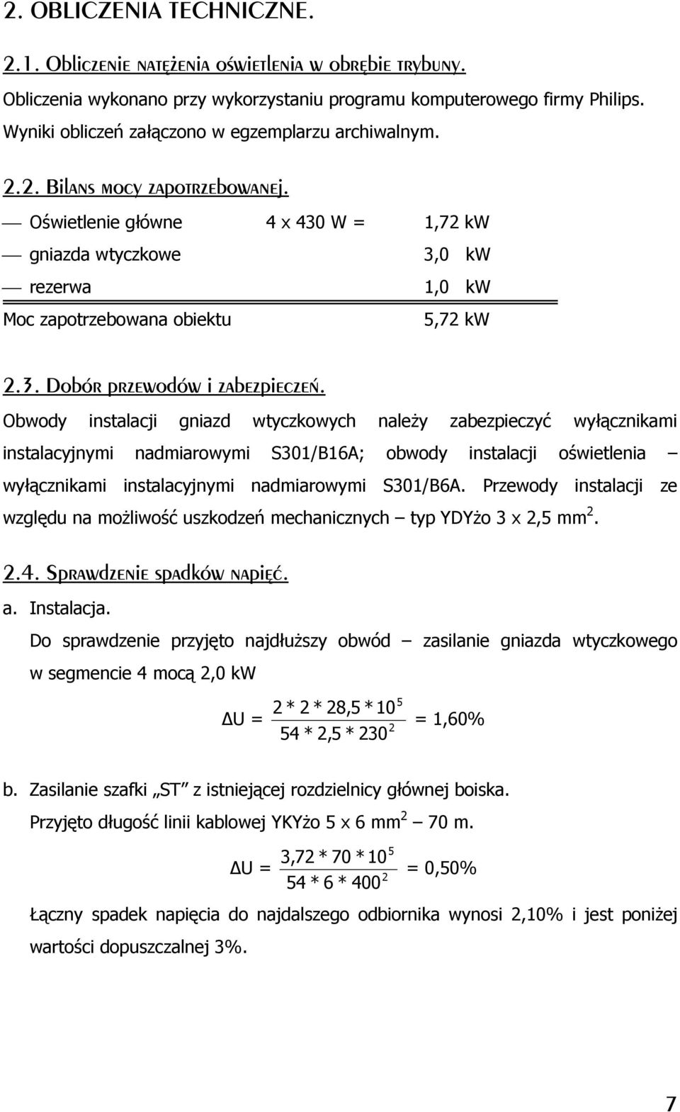 Oświetlenie główne 4 x 430 W = 1,72 kw gniazda wtyczkowe 3,0 kw rezerwa 1,0 kw Moc zapotrzebowana obiektu 5,72 kw 2.3. Dobór przewodów i zabezpieczeń.