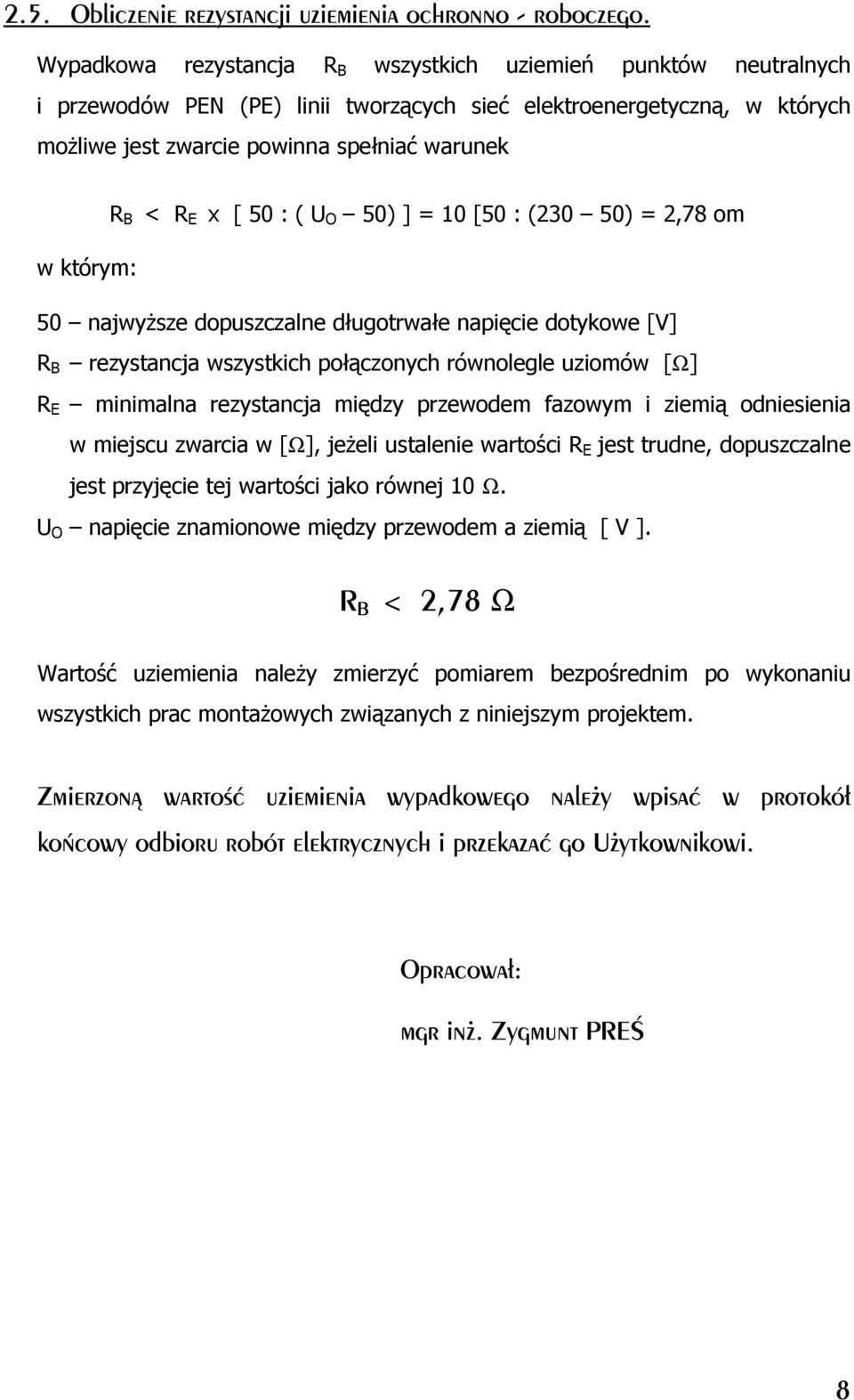 50 : ( U O 50) ] = 10 [50 : (230 50) = 2,78 om w którym: 50 najwyŝsze dopuszczalne długotrwałe napięcie dotykowe [V] R B rezystancja wszystkich połączonych równolegle uziomów [Ω] R E minimalna