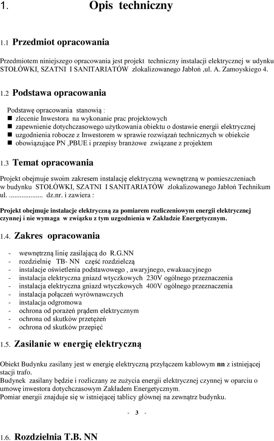 2 Podstawa opracowania Podstawę opracowania stanowią : zlecenie Inwestora na wykonanie prac projektowych zapewnienie dotychczasowego użytkowania obiektu o dostawie energii elektrycznej uzgodnienia