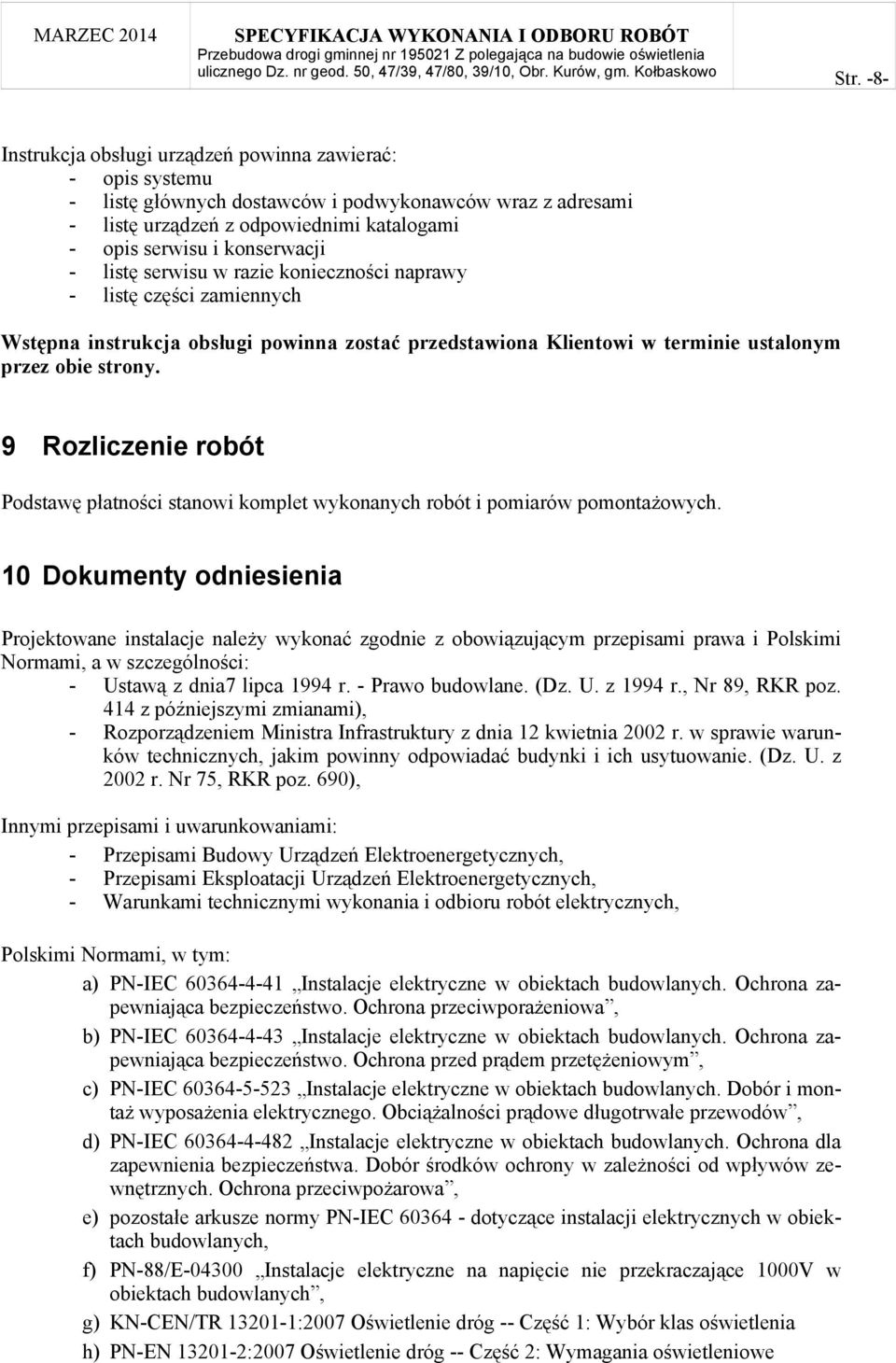 9 Rozliczenie robót Podstawę płatności stanowi komplet wykonanych robót i pomiarów pomontażowych.