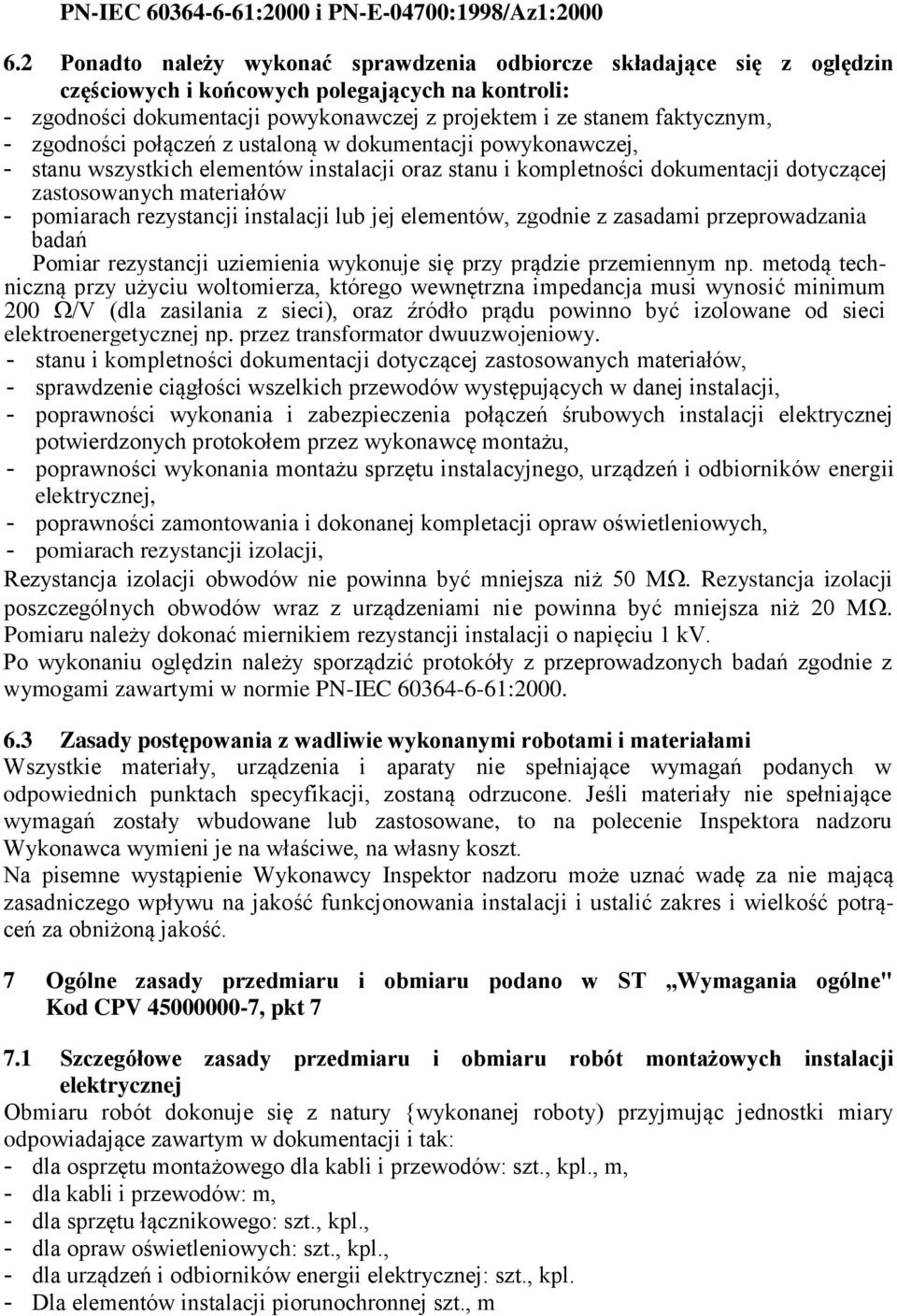 zgodności połączeń z ustaloną w dokumentacji powykonawczej, - stanu wszystkich elementów instalacji oraz stanu i kompletności dokumentacji dotyczącej zastosowanych materiałów - pomiarach rezystancji