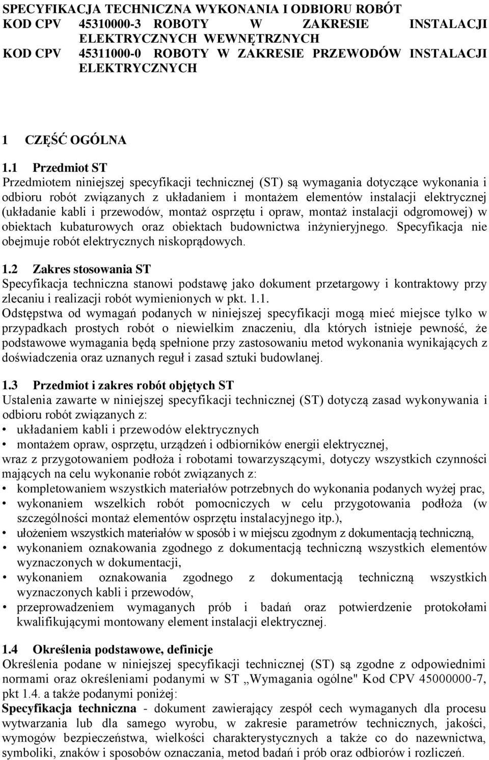 1 Przedmiot ST Przedmiotem niniejszej specyfikacji technicznej (ST) są wymagania dotyczące wykonania i odbioru robót związanych z układaniem i montażem elementów instalacji elektrycznej (układanie