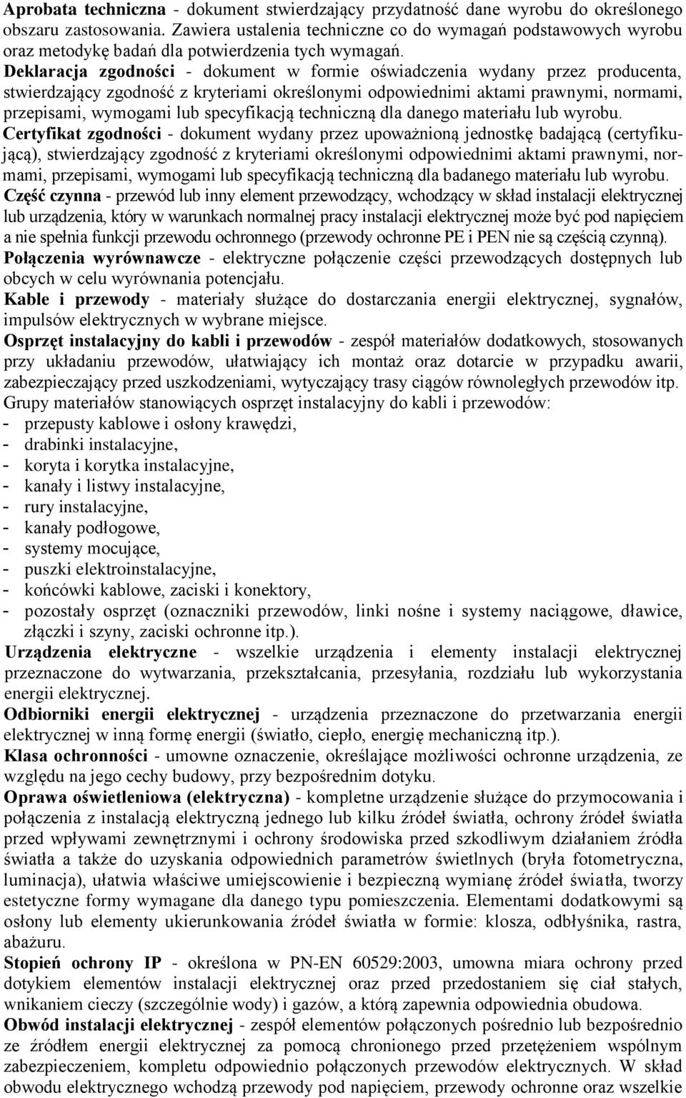 Deklaracja zgodności - dokument w formie oświadczenia wydany przez producenta, stwierdzający zgodność z kryteriami określonymi odpowiednimi aktami prawnymi, normami, przepisami, wymogami lub