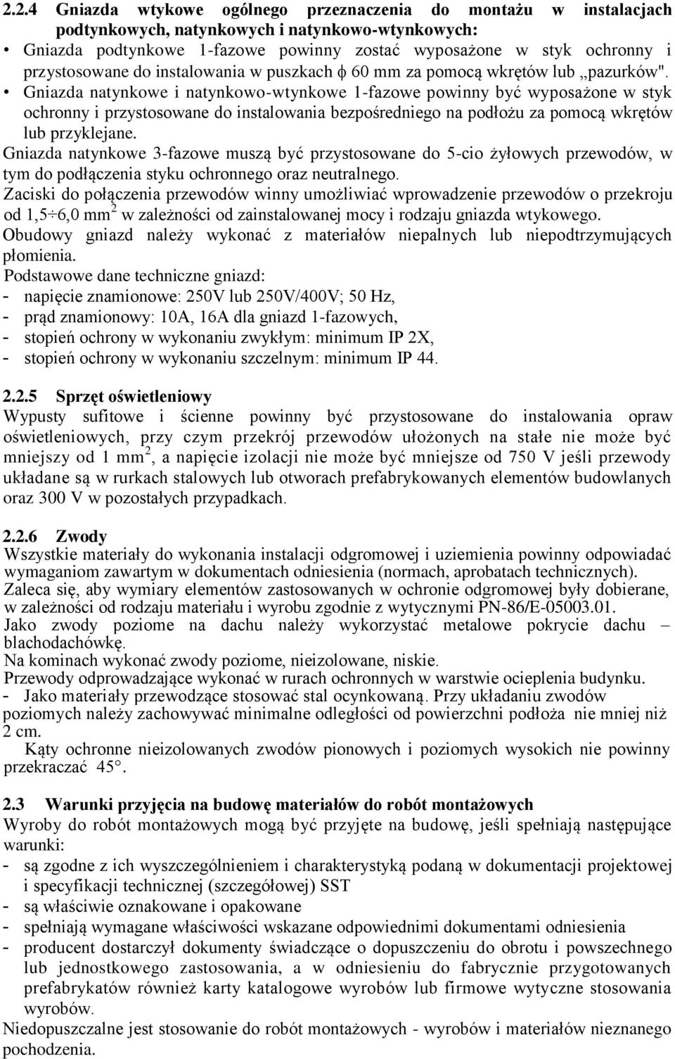 Gniazda natynkowe i natynkowo-wtynkowe 1-fazowe powinny być wyposażone w styk ochronny i przystosowane do instalowania bezpośredniego na podłożu za pomocą wkrętów lub przyklejane.