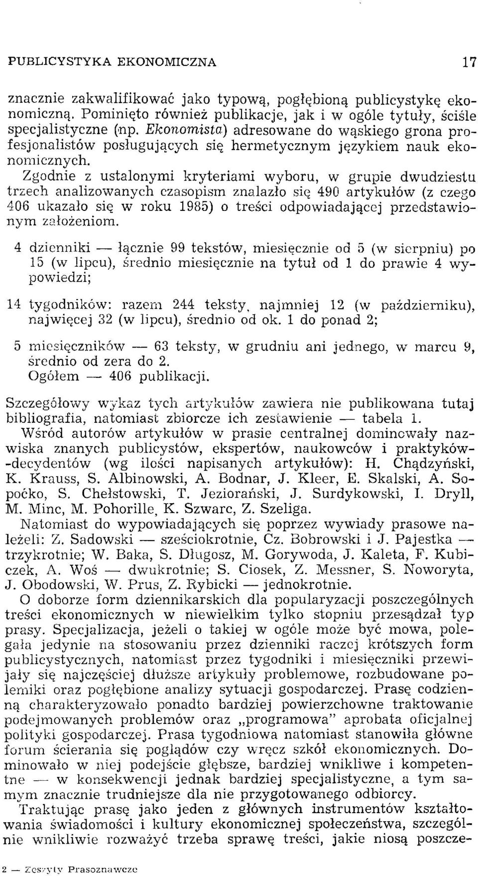 Zgodnie z ustalonymi kryteriami wyboru, w grupie dwudziestu trzech analizowanych czasopism znalazło się 490 artykułów (z czego 406 ukazało się w roku 1985) o treści odpowiadającej przedstawionym