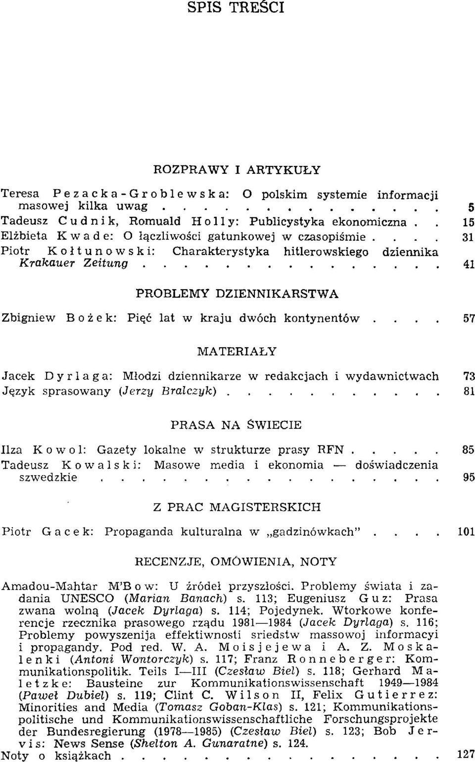 ... 31 Piotr Kołtunowski: Charakterystyka hitlerowskiego dziennika Krakauer Zeitung 41 PROBLEMY DZIENNIKARSTWA Zbigniew Bożek: Pięć lat w kraju dwóch kontynentów.