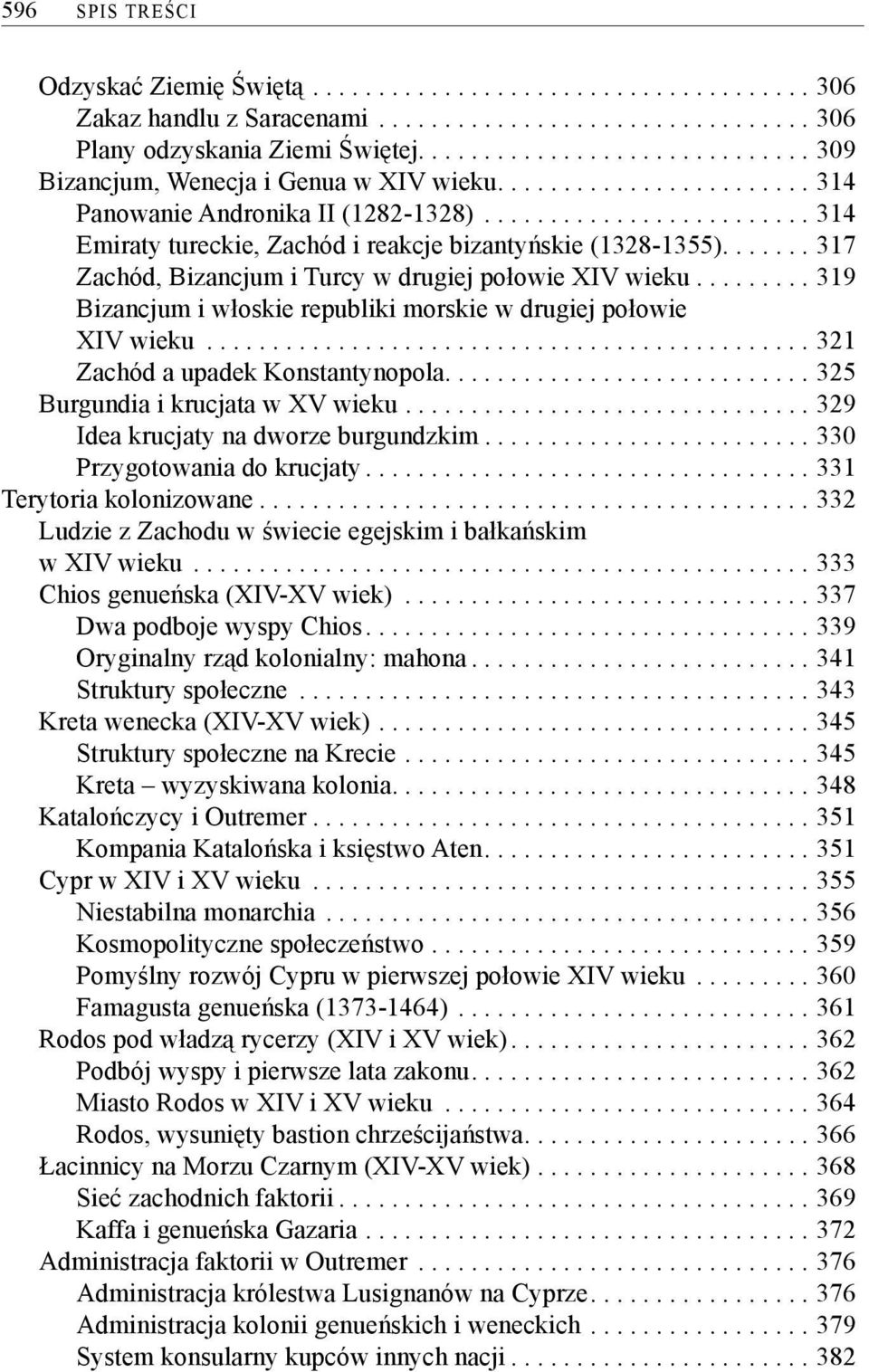 ........................ 314 Emiraty tureckie, Zachód i reakcje bizantyńskie (1328-1355)....... 317 Zachód, Bizancjum i Turcy w drugiej połowie XIV wieku.