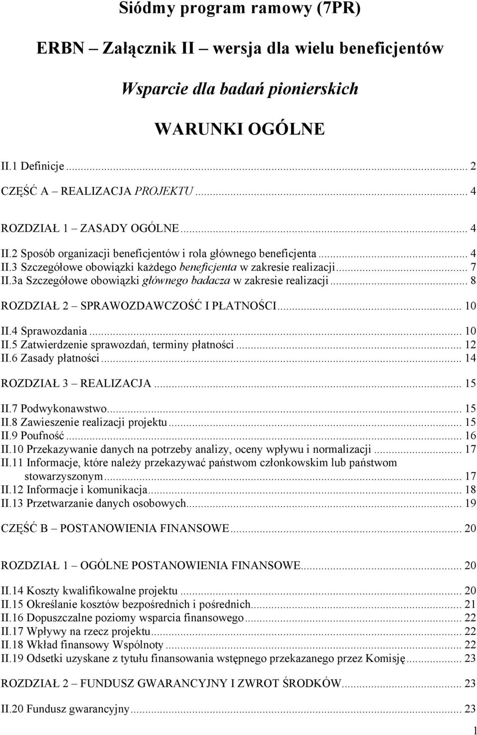 3a Szczegółowe obowiązki głównego badacza w zakresie realizacji... 8 ROZDZIAŁ 2 SPRAWOZDAWCZOŚĆ I PŁATNOŚCI... 10 II.4 Sprawozdania... 10 II.5 Zatwierdzenie sprawozdań, terminy płatności... 12 II.