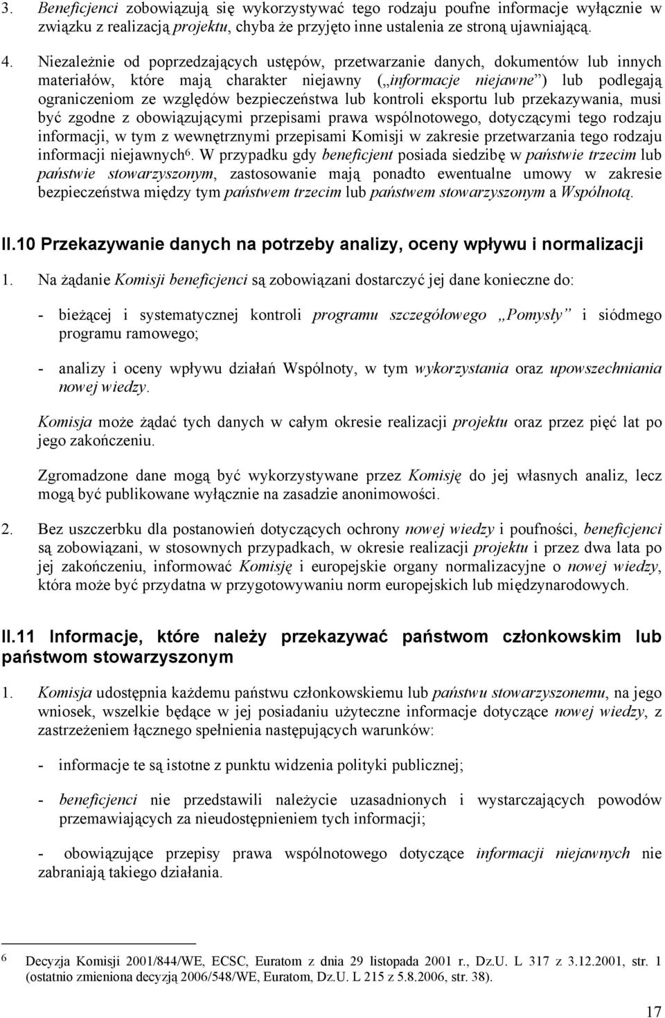 bezpieczeństwa lub kontroli eksportu lub przekazywania, musi być zgodne z obowiązującymi przepisami prawa wspólnotowego, dotyczącymi tego rodzaju informacji, w tym z wewnętrznymi przepisami Komisji w