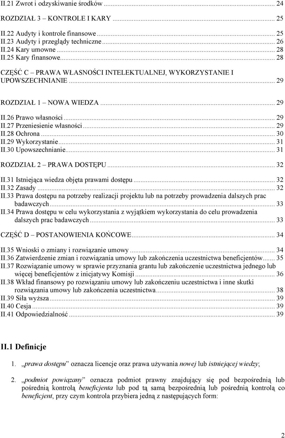 .. 30 II.29 Wykorzystanie... 31 II.30 Upowszechnianie... 31 ROZDZIAŁ 2 PRAWA DOSTĘPU... 32 II.31 Istniejąca wiedza objęta prawami dostępu... 32 II.32 Zasady... 32 II.33 Prawa dostępu na potrzeby realizacji projektu lub na potrzeby prowadzenia dalszych prac badawczych.