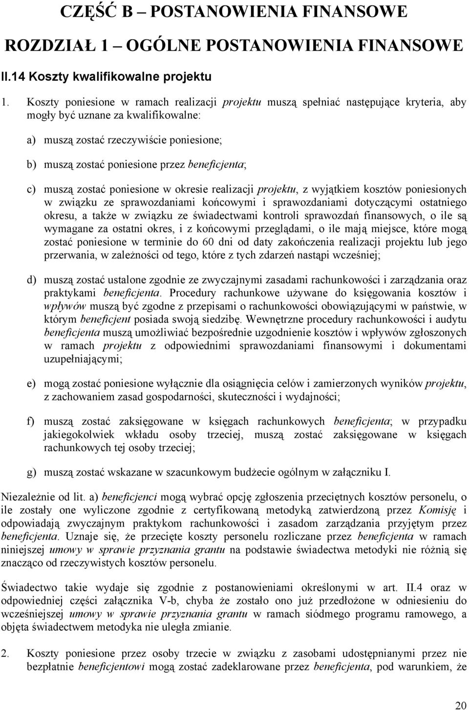 beneficjenta; c) muszą zostać poniesione w okresie realizacji projektu, z wyjątkiem kosztów poniesionych w związku ze sprawozdaniami końcowymi i sprawozdaniami dotyczącymi ostatniego okresu, a także