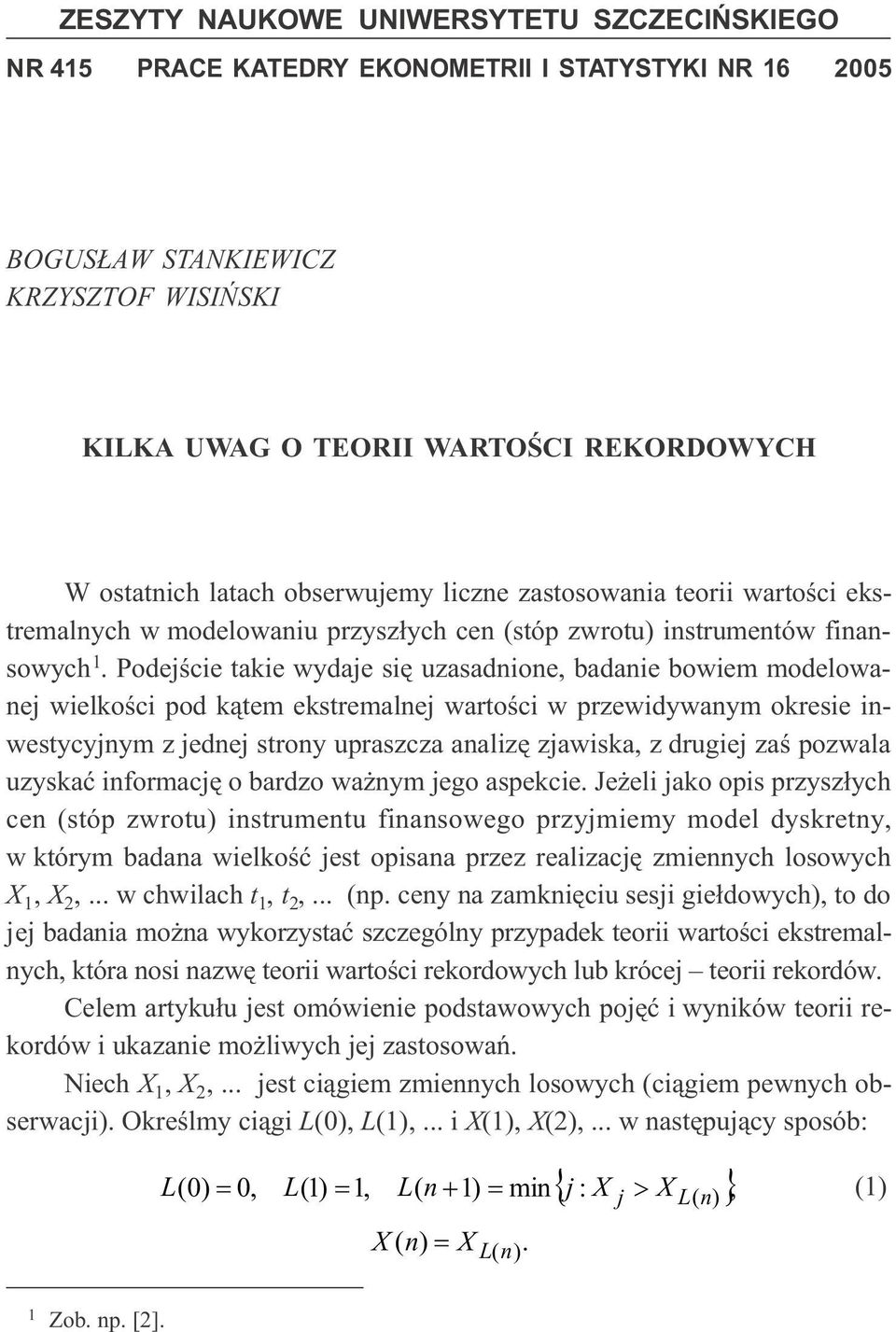 Podejœcie takie wydaje siê uzasadioe, badaie bowiem modelowaej wielkoœci pod k¹tem ekstremalej wartoœci w przewidywaym okresie iwestycyjym z jedej stroy upraszcza aalizê zjawiska, z drugiej zaœ