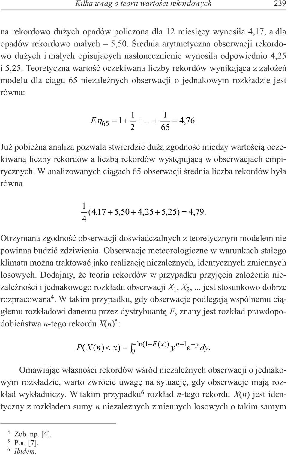 Teoretycza wartoœæ oczekiwaa liczby rekordów wyikaj¹ca z za³o eñ modelu dla ci¹gu 65 iezale ych obserwacji o jedakowym rozk³adzie jest rówa: Eh65 = 1+ + K+ = 4,76.