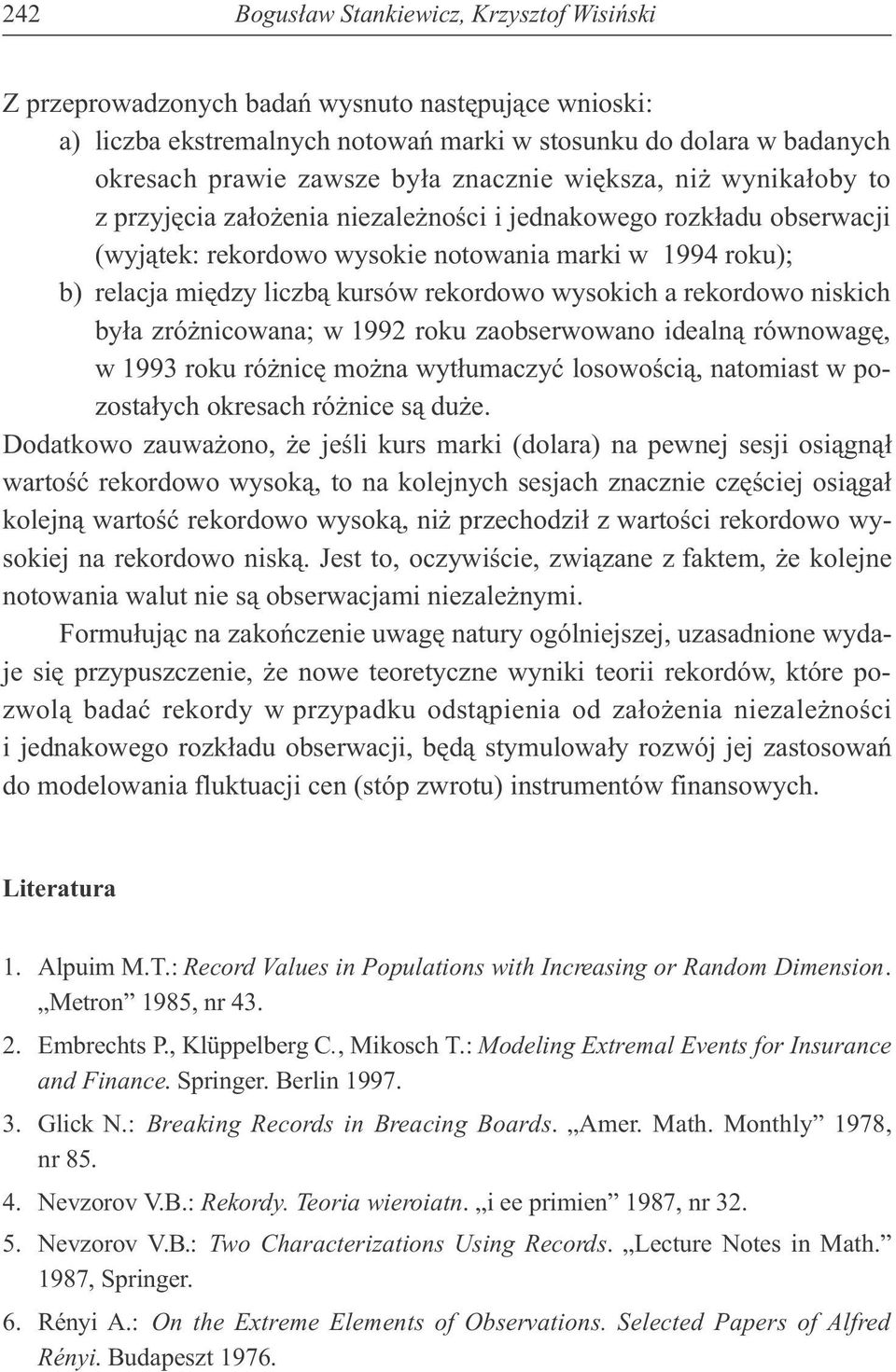 rekordowo iskich by³a zró icowaa; w 1992 roku zaobserwowao ideal¹ rówowagê, w 1993 roku ró icê mo a wyt³umaczyæ losowoœci¹, atomiast w pozosta³ych okresach ró ice s¹ du e.