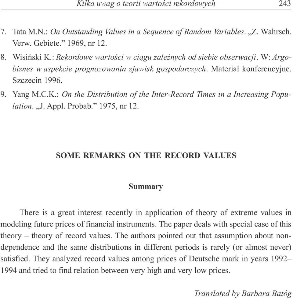 1975, r 12. SOME REMARKS ON THE RECORD VALUES Summary There is a great iterest recetly i applicatio of theory of extreme values i modelig future prices of fiacial istrumets.