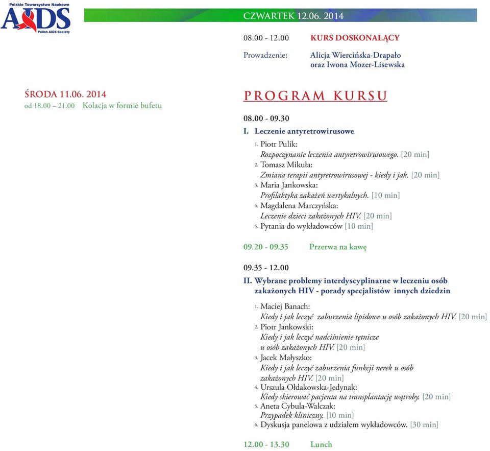 Maria Jankowska: Profilaktyka zakażeń wertykalnych. [10 min] 4. Magdalena Marczyńska: Leczenie dzieci zakażonych HIV. [20 min] 5. Pytania do wykładowców [10 min] 09.20-09.35 Przerwa na kawę 09.35-12.