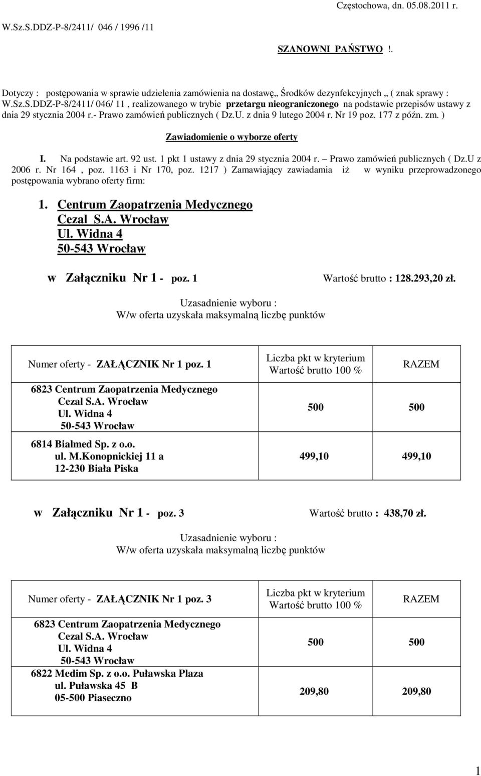 Prawo zamówień publicznych ( Dz.U z 2006 r. Nr 164, poz. 1163 i Nr 170, poz. 1217 ) Zamawiający zawiadamia iż w wyniku przeprowadzonego postępowania wybrano oferty firm: 1.