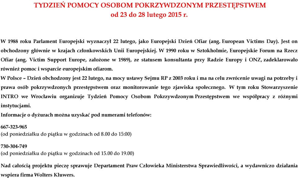 Victim Support Europe, założone w 1989), ze statusem konsultanta przy Radzie Europy i ONZ, zadeklarowało również pomoc i wsparcie europejskim ofiarom.