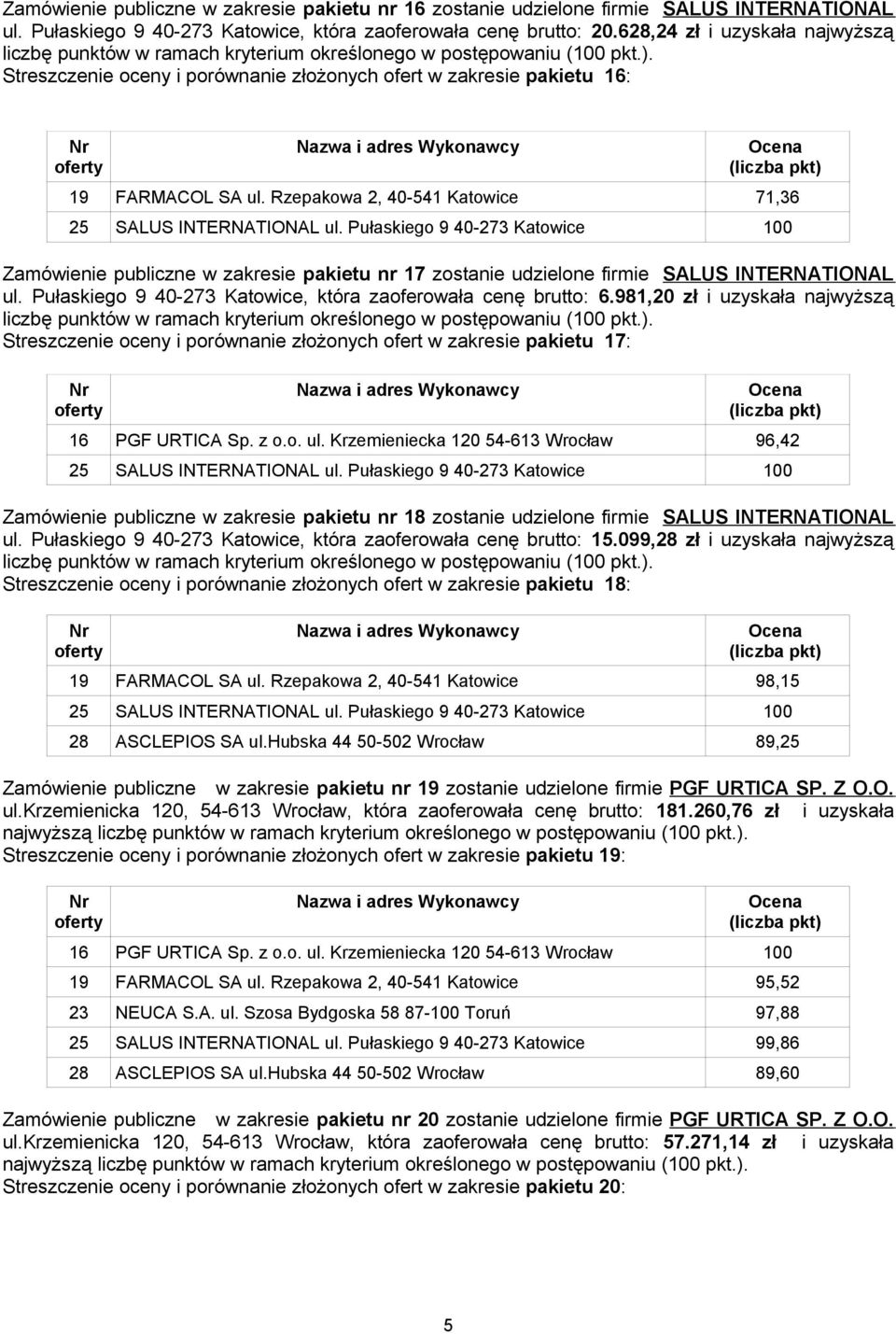 Pułaskiego 9 40-273 Katowice 100 Zamówienie publiczne w zakresie pakietu nr 17 zostanie udzielone firmie SALUS INTERNATIONAL ul. Pułaskiego 9 40-273 Katowice, która zaoferowała cenę brutto: 6.