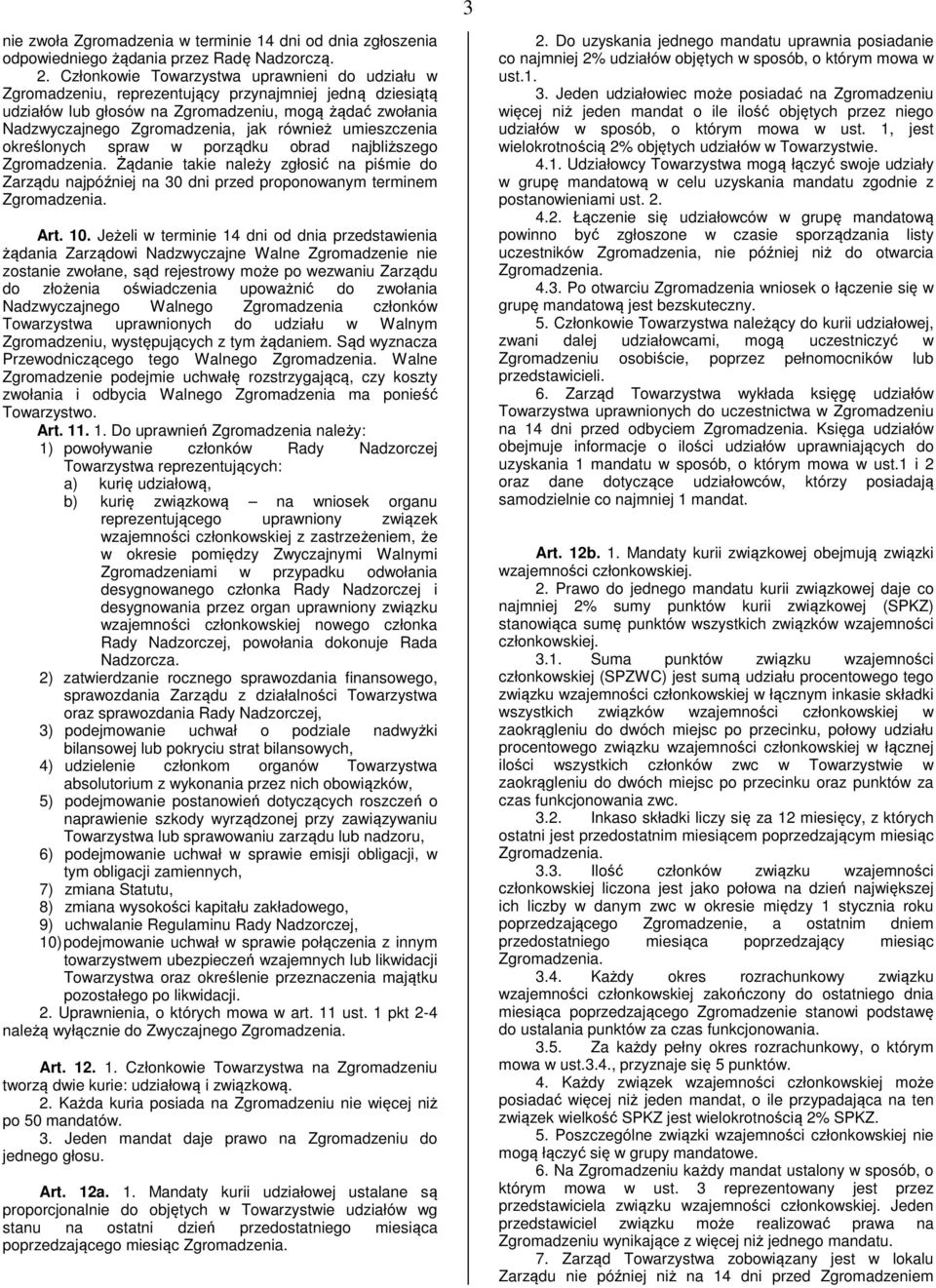 również umieszczenia określonych spraw w porządku obrad najbliższego Żądanie takie należy zgłosić na piśmie do Zarządu najpóźniej na 30 dni przed proponowanym terminem Art. 10.
