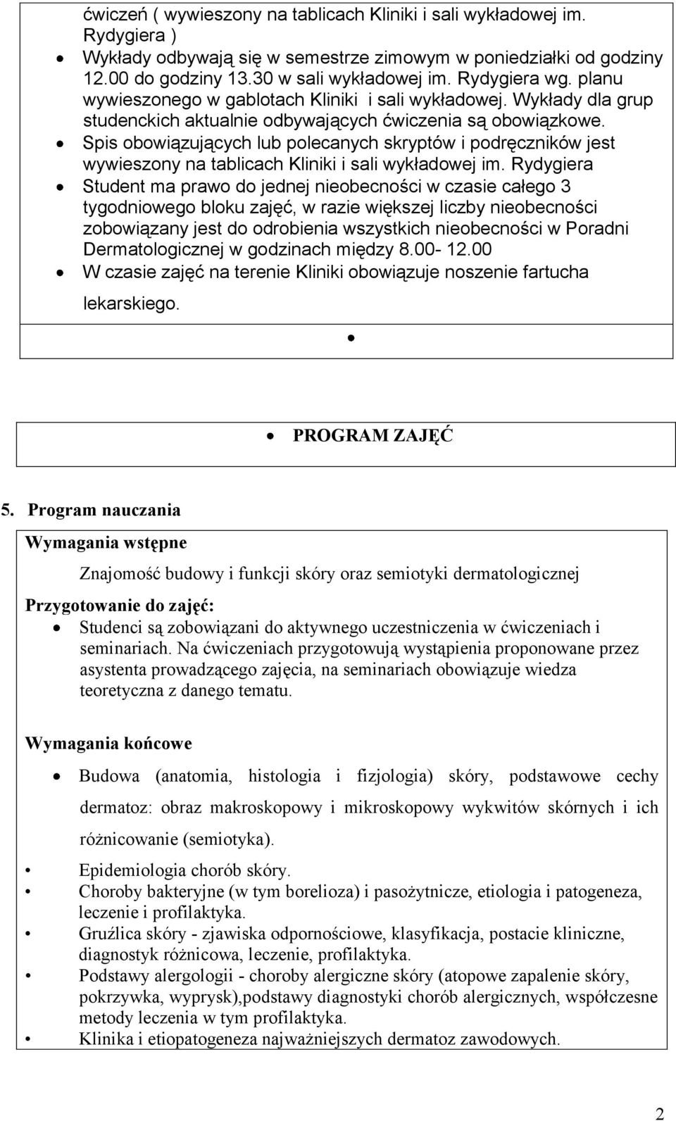 Spis obowiązujących lub polecanych skryptów i podręczników jest wywieszony na tablicach Kliniki i sali wykładowej im.