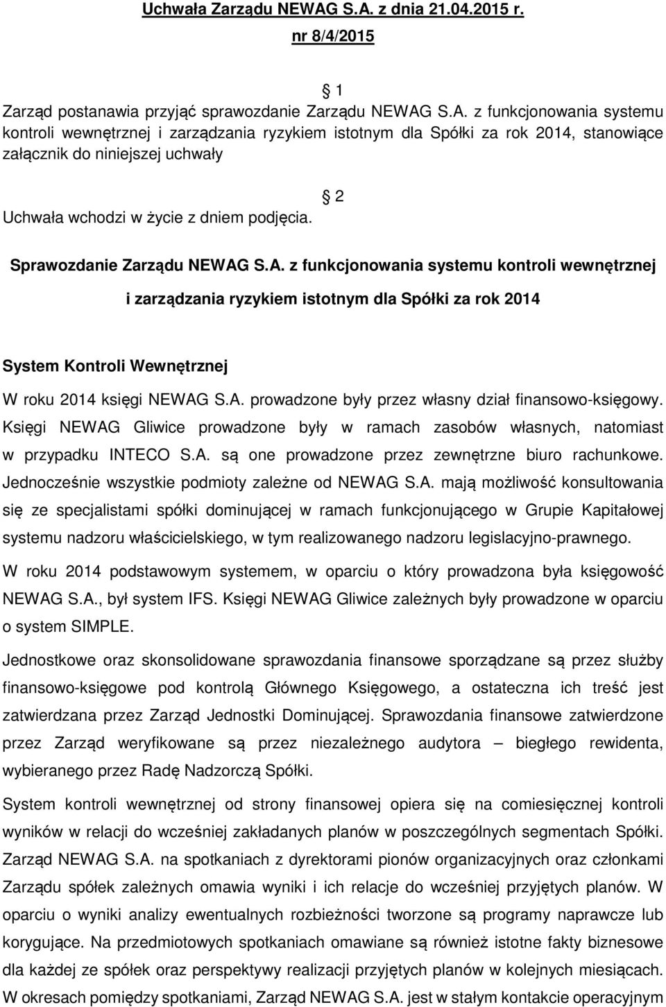 Księgi NEWAG Gliwice prowadzone były w ramach zasobów własnych, natomiast w przypadku INTECO S.A. są one prowadzone przez zewnętrzne biuro rachunkowe.