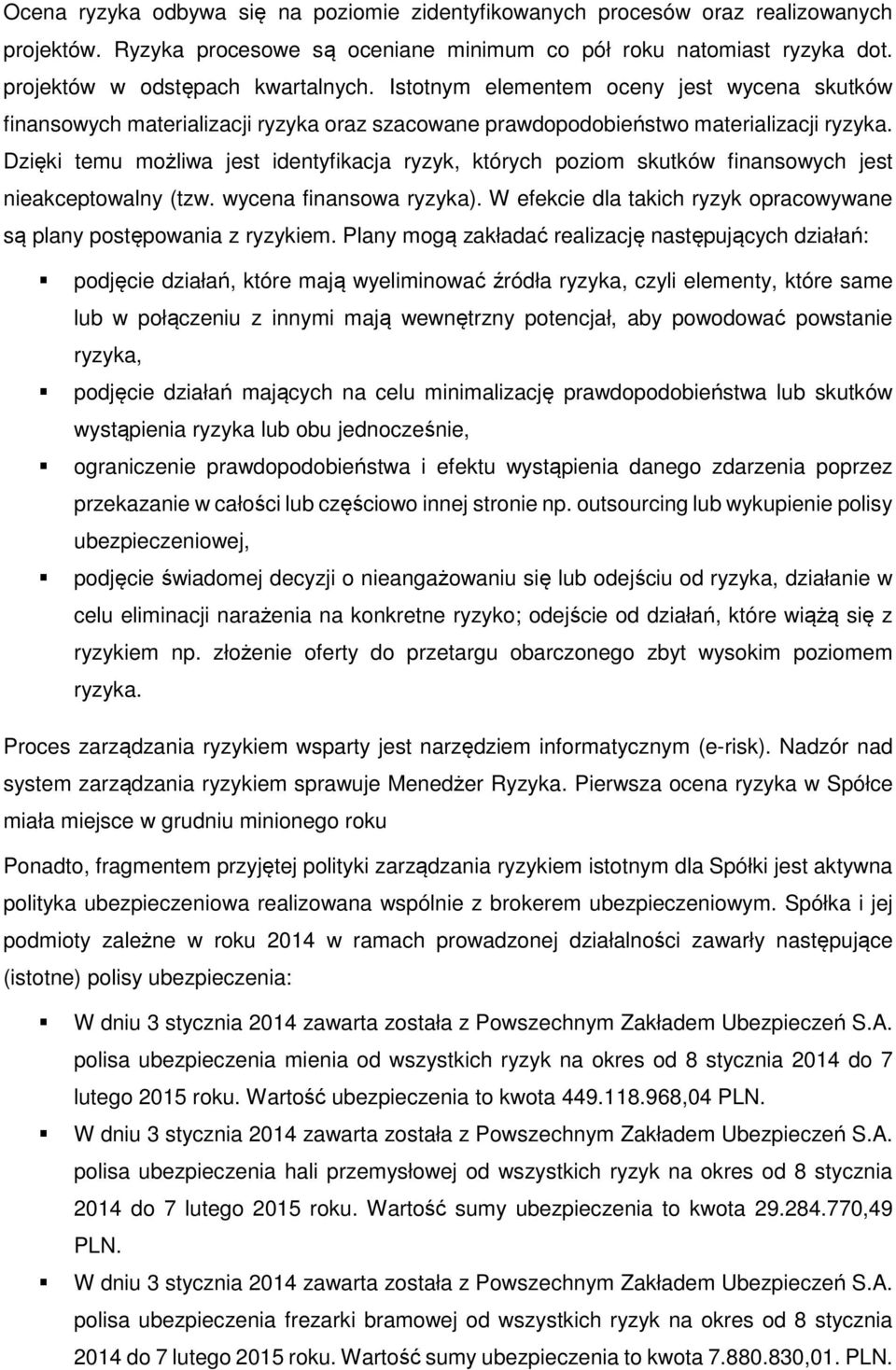 Dzięki temu możliwa jest identyfikacja ryzyk, których poziom skutków finansowych jest nieakceptowalny (tzw. wycena finansowa ryzyka).