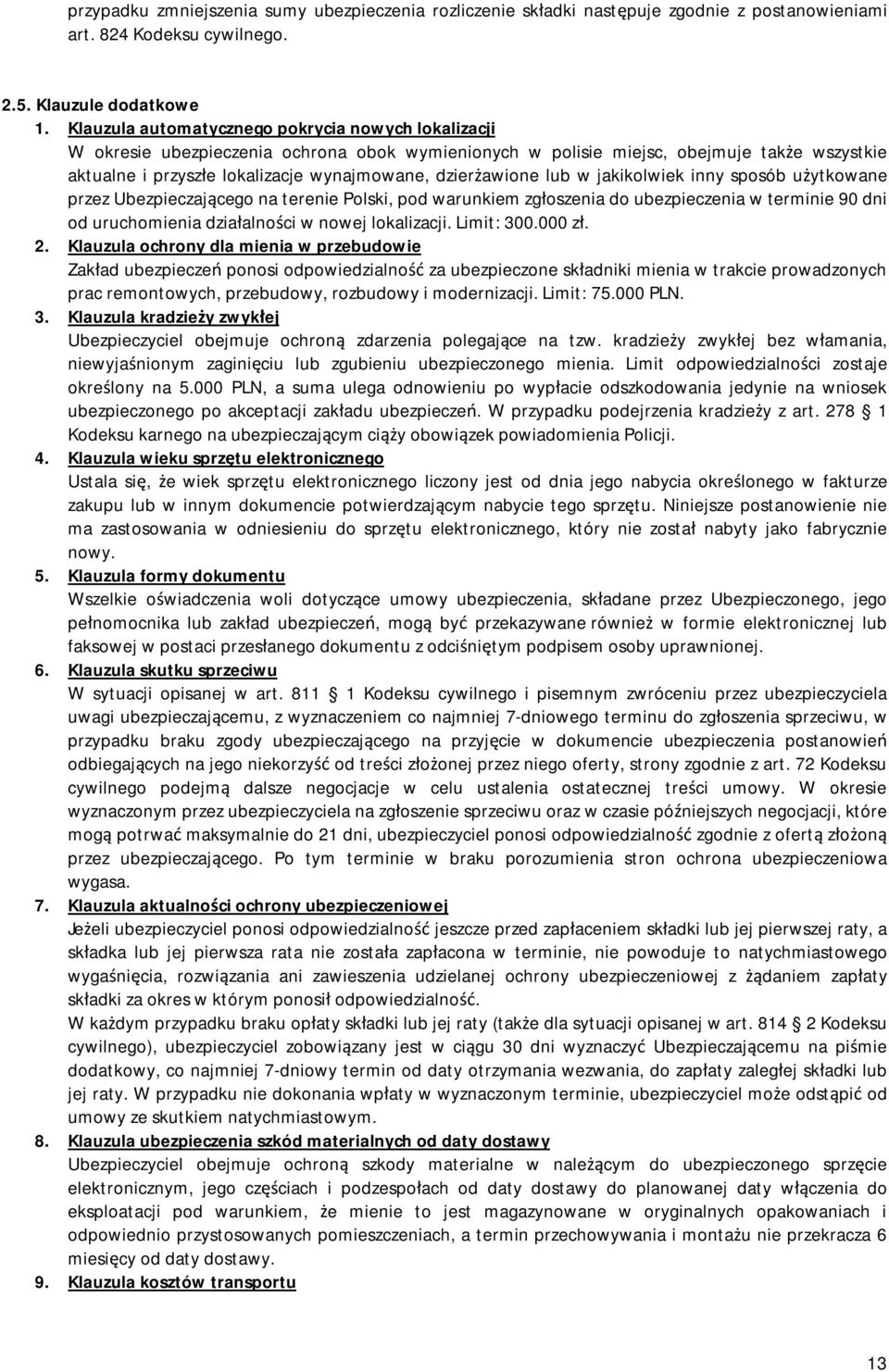 dzierżawione lub w jakikolwiek inny sposób użytkowane przez Ubezpieczającego na terenie Polski, pod warunkiem zgłoszenia do ubezpieczenia w terminie 90 dni od uruchomienia działalności w nowej