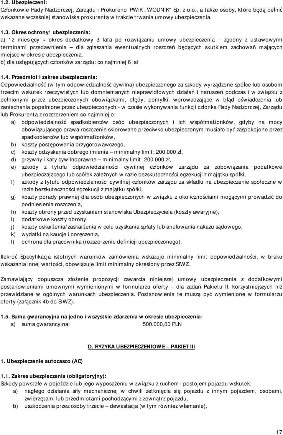 skutkiem zachowań mających miejsce w okresie ubezpieczenia. b) dla ustępujących członków zarządu: co najmniej 6 lat 1.4.