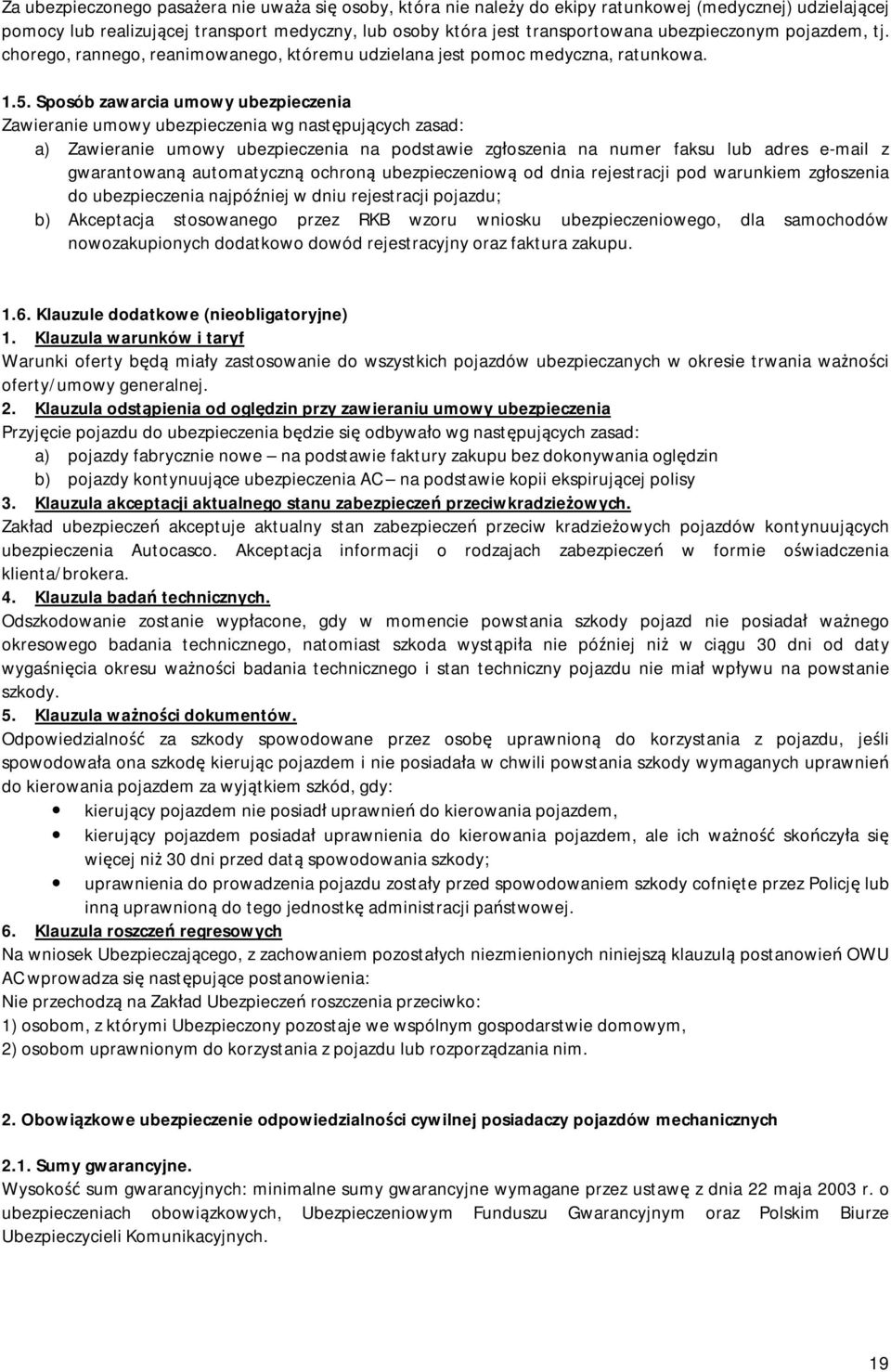 Sposób zawarcia umowy ubezpieczenia Zawieranie umowy ubezpieczenia wg następujących zasad: a) Zawieranie umowy ubezpieczenia na podstawie zgłoszenia na numer faksu lub adres e-mail z gwarantowaną