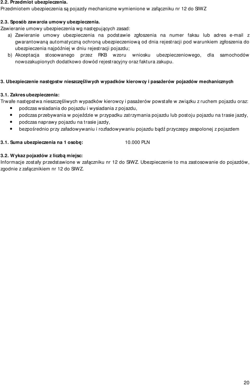 dnia rejestracji pod warunkiem zgłoszenia do ubezpieczenia najpóźniej w dniu rejestracji pojazdu; b) Akceptacja stosowanego przez RKB wzoru wniosku ubezpieczeniowego, dla samochodów nowozakupionych