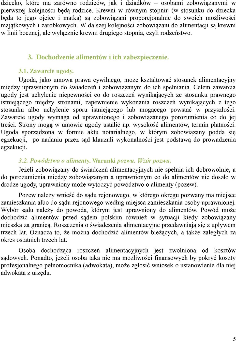 W dalszej kolejności zobowiązani do alimentacji są krewni w linii bocznej, ale wyłącznie krewni drugiego stopnia, czyli rodzeństwo. 3. Dochodzenie alimentów i ich zabezpieczenie. 3.1. Zawarcie ugody.