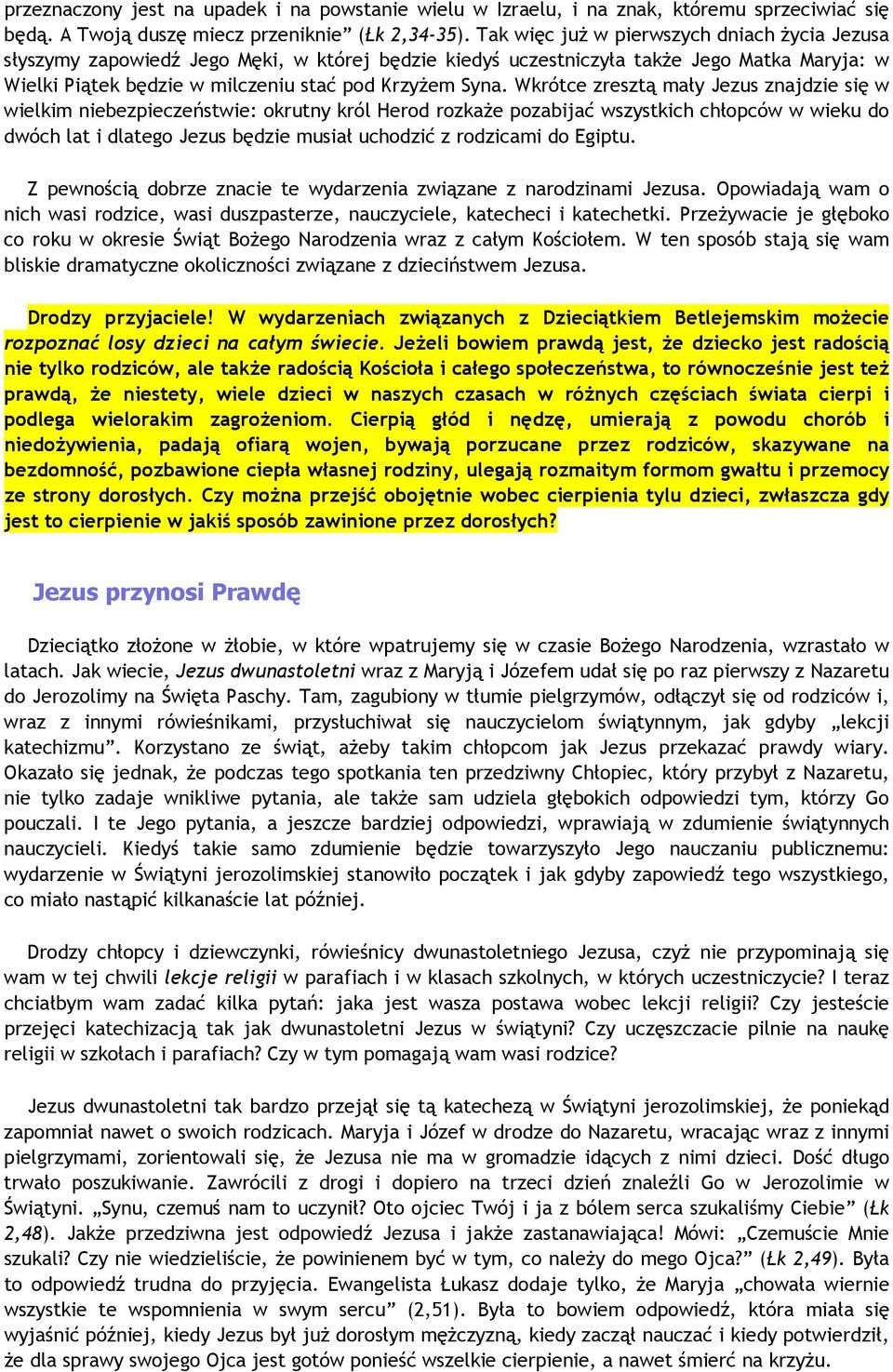 Wkrótce zresztą mały Jezus znajdzie się w wielkim niebezpieczeństwie: okrutny król Herod rozkaże pozabijać wszystkich chłopców w wieku do dwóch lat i dlatego Jezus będzie musiał uchodzić z rodzicami