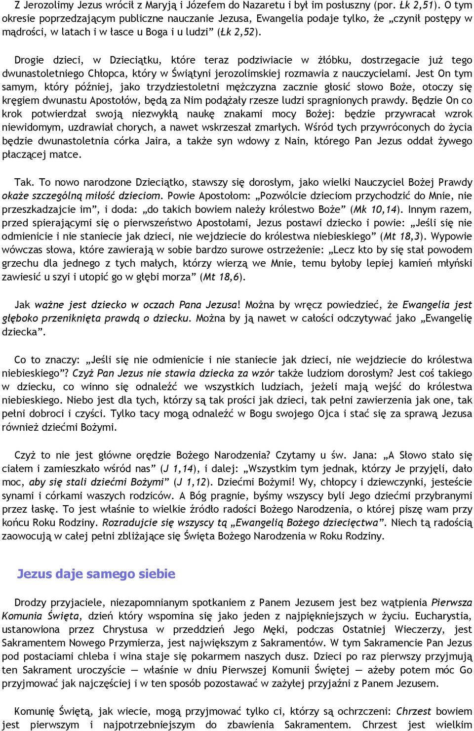 Drogie dzieci, w Dzieciątku, które teraz podziwiacie w żłóbku, dostrzegacie już tego dwunastoletniego Chłopca, który w Świątyni jerozolimskiej rozmawia z nauczycielami.