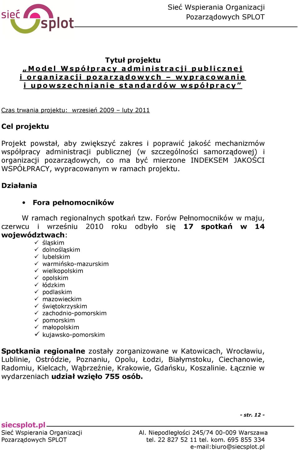 INDEKSEM JAKOŚCI WSPÓŁPRACY, wypracowanym w ramach projektu. Działania Fora pełnomocników W ramach regionalnych spotkań tzw.