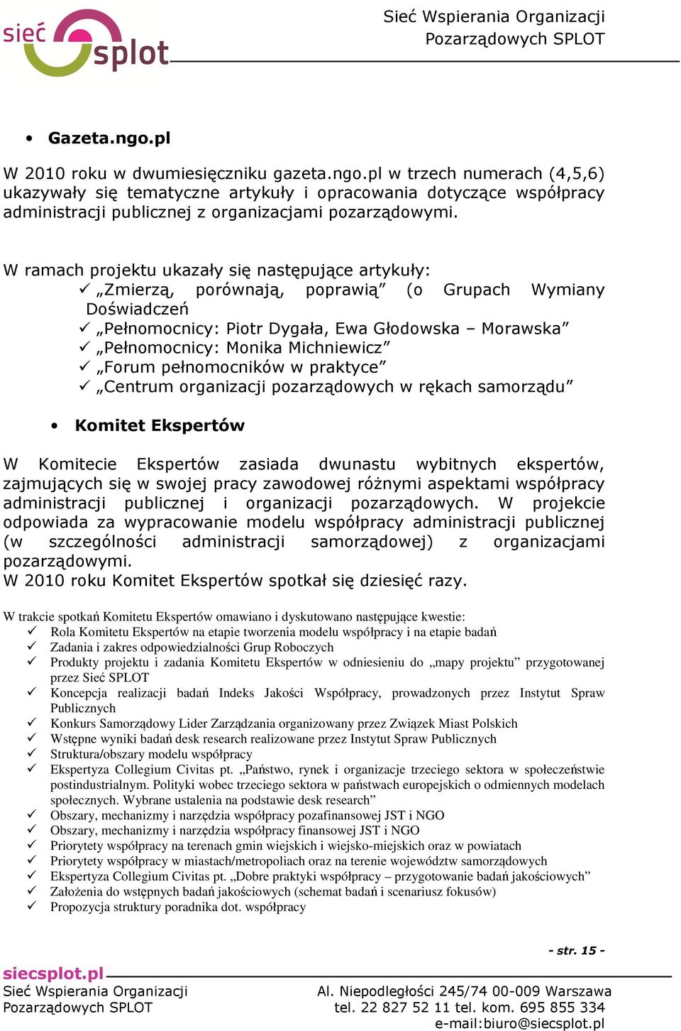 Forum pełnomocników w praktyce Centrum organizacji pozarządowych w rękach samorządu Komitet Ekspertów W Komitecie Ekspertów zasiada dwunastu wybitnych ekspertów, zajmujących się w swojej pracy