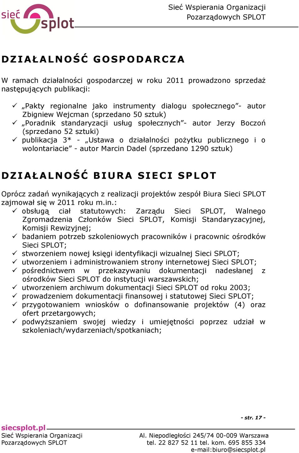 Dadel (sprzedano 1290 sztuk) DZIAŁALNOŚĆ BIURA SIECI SPLOT Oprócz zadań wynikających z realizacji projektów zespół Biura Sieci SPLOT zajmował się w 2011 roku m.in.